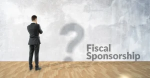 Navigating Fiscal Sponsorship: Key Insights from Fiscal Sponsorship? To Be a 501(c)(3) or Not to Be Webinar