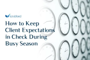 How to Keep Client Expectations in Check During Busy Season Featured Image - Scrubbed